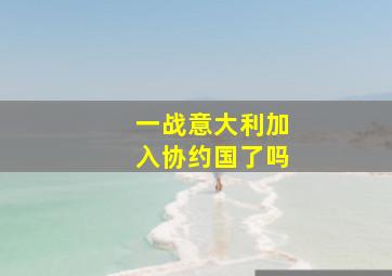 一战意大利加入协约国了吗