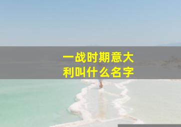 一战时期意大利叫什么名字