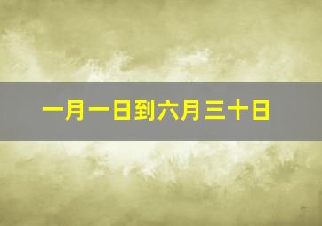 一月一日到六月三十日