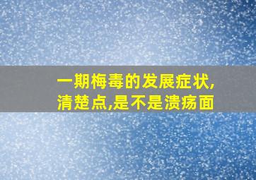 一期梅毒的发展症状,清楚点,是不是溃疡面