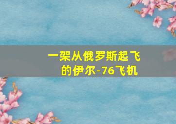 一架从俄罗斯起飞的伊尔-76飞机