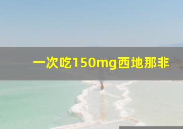 一次吃150mg西地那非