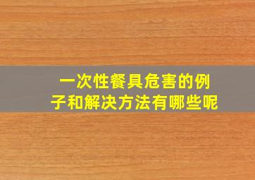 一次性餐具危害的例子和解决方法有哪些呢