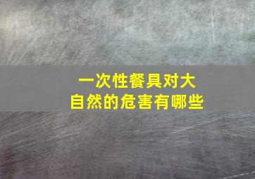 一次性餐具对大自然的危害有哪些