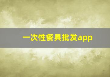 一次性餐具批发app