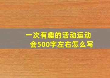 一次有趣的活动运动会500字左右怎么写