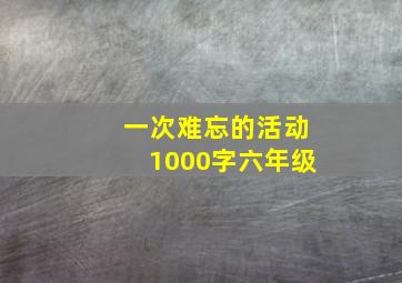 一次难忘的活动1000字六年级