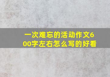 一次难忘的活动作文600字左右怎么写的好看