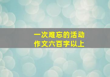 一次难忘的活动作文六百字以上