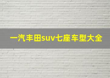 一汽丰田suv七座车型大全