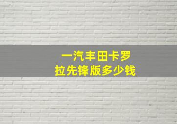 一汽丰田卡罗拉先锋版多少钱