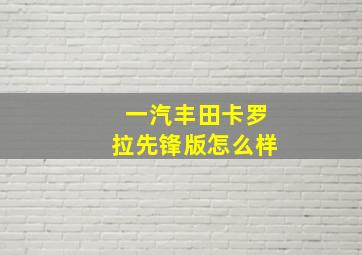 一汽丰田卡罗拉先锋版怎么样