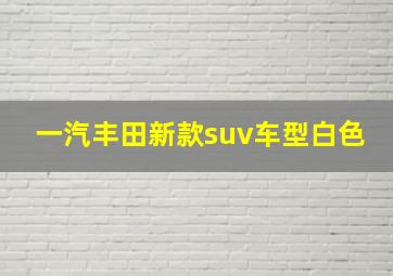 一汽丰田新款suv车型白色