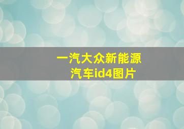 一汽大众新能源汽车id4图片