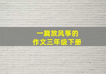 一篇放风筝的作文三年级下册