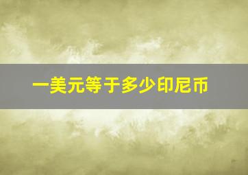 一美元等于多少印尼币