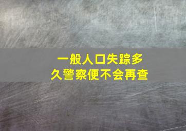 一般人口失踪多久警察便不会再查