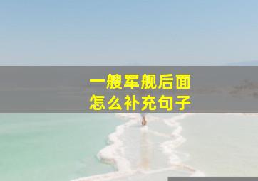 一艘军舰后面怎么补充句子