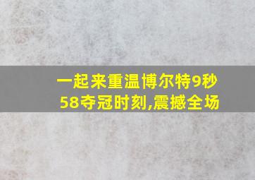 一起来重温博尔特9秒58夺冠时刻,震撼全场