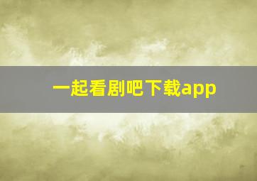 一起看剧吧下载app