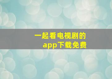 一起看电视剧的app下载免费