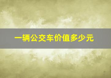 一辆公交车价值多少元