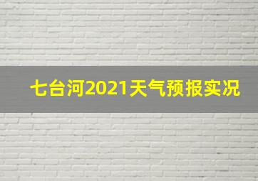 七台河2021天气预报实况