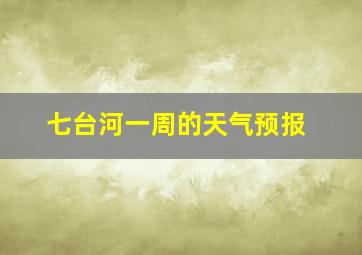 七台河一周的天气预报