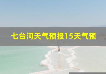 七台河天气预报15天气预