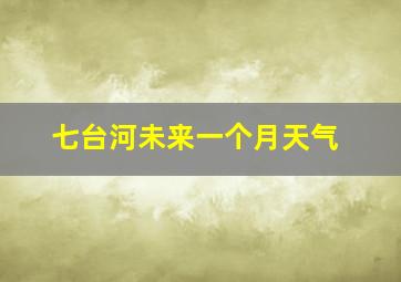 七台河未来一个月天气