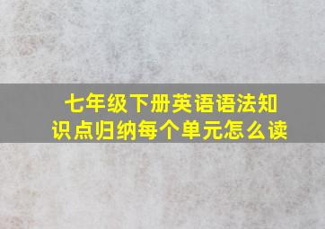 七年级下册英语语法知识点归纳每个单元怎么读