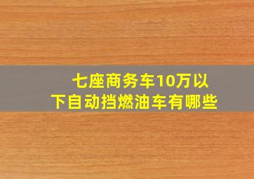 七座商务车10万以下自动挡燃油车有哪些