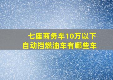 七座商务车10万以下自动挡燃油车有哪些车