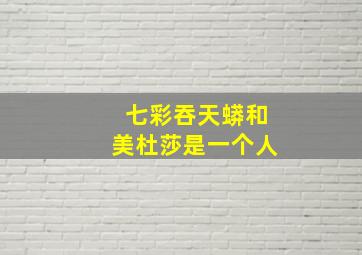 七彩吞天蟒和美杜莎是一个人