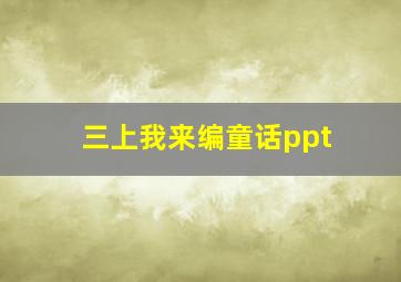 三上我来编童话ppt