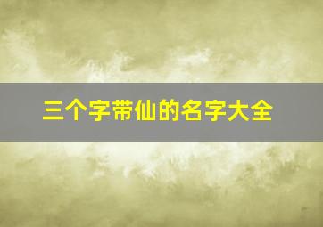 三个字带仙的名字大全