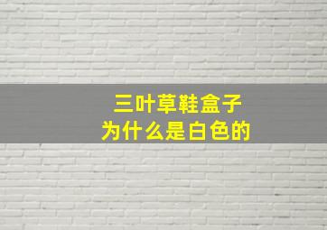 三叶草鞋盒子为什么是白色的