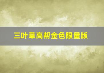 三叶草高帮金色限量版