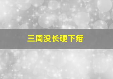 三周没长硬下疳