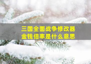 三国全面战争修改器金钱倍率是什么意思