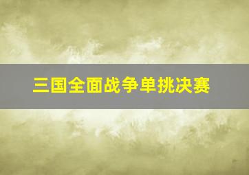 三国全面战争单挑决赛