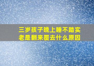 三岁孩子晚上睡不踏实老是翻来覆去什么原因