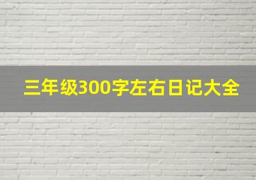 三年级300字左右日记大全