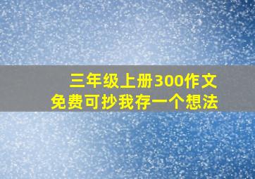 三年级上册300作文免费可抄我存一个想法