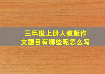 三年级上册人教版作文题目有哪些呢怎么写