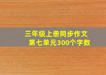 三年级上册同步作文第七单元300个字数