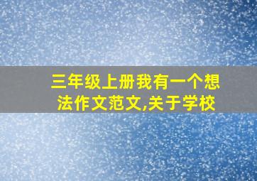 三年级上册我有一个想法作文范文,关于学校