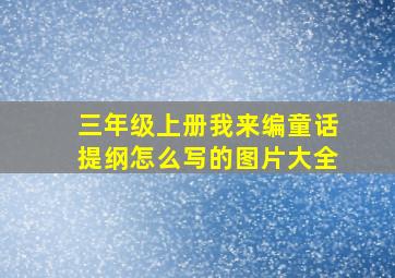 三年级上册我来编童话提纲怎么写的图片大全