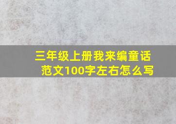 三年级上册我来编童话范文100字左右怎么写