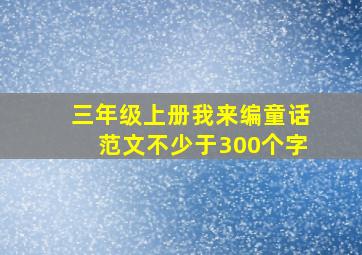 三年级上册我来编童话范文不少于300个字